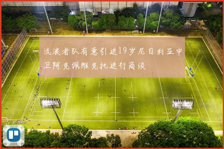流浪者队有意引进19岁尼日利亚中卫阿克佩维克托进行商谈